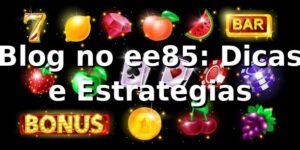 Blog no ee85: Dicas e Estratégias ⭐
