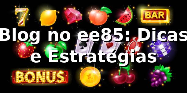 Blog no ee85: Dicas e Estratégias ⭐ 1 Blog no ee85: Dicas e Estratégias ⭐