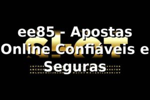ee85 - Apostas Online Confiáveis e Seguras